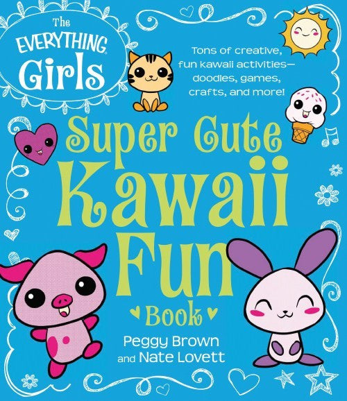 The Everything Girls Super Cute Kawaii Fun Book: Tons of Creative, Fun Kawaii Activities--Doodles, Games, Crafts, and More! (Everything Kids) Paperback – August 8, 2014